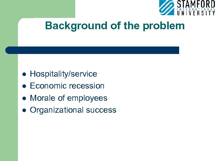 Background of the problem l l Hospitality/service Economic recession Morale of employees Organizational success