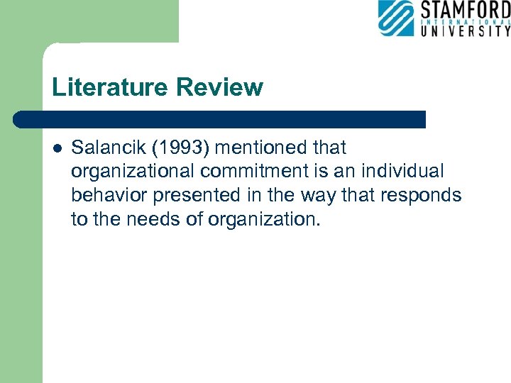 Literature Review l Salancik (1993) mentioned that organizational commitment is an individual behavior presented