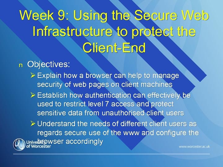 Week 9: Using the Secure Web Infrastructure to protect the Client-End n Objectives: Ø