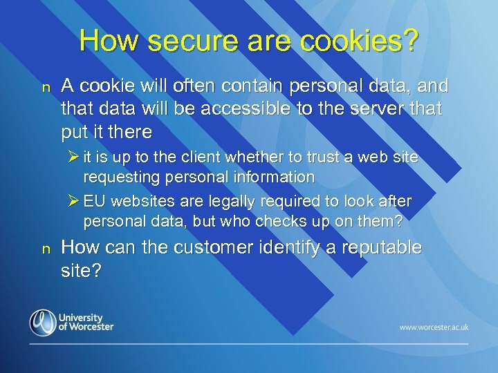 How secure are cookies? n A cookie will often contain personal data, and that