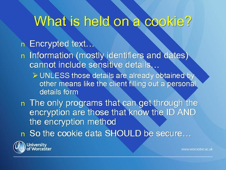 What is held on a cookie? n n Encrypted text… Information (mostly identifiers and