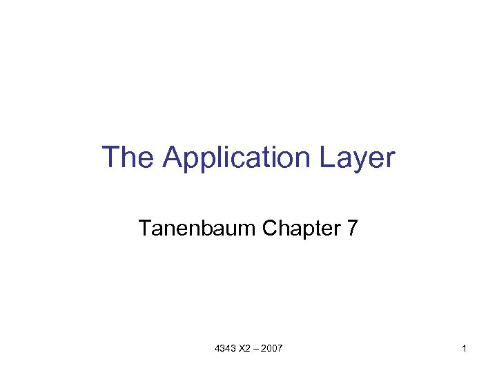 The Application Layer Tanenbaum Chapter 7 4343 X 2 – 2007 1 