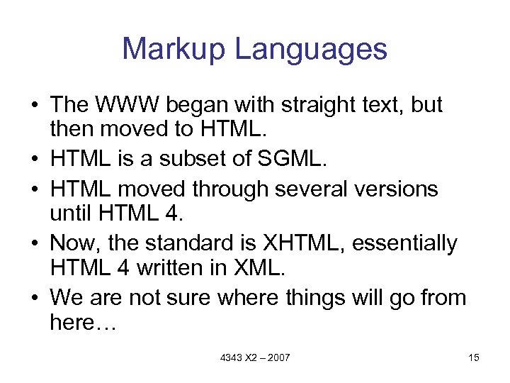 Markup Languages • The WWW began with straight text, but then moved to HTML.