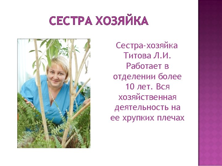 СЕСТРА ХОЗЯЙКА Сестра-хозяйка Титова Л. И. Работает в отделении более 10 лет. Вся хозяйственная