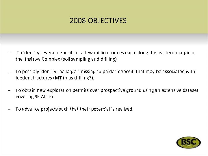 2008 OBJECTIVES – To identify several deposits of a few million tonnes each along