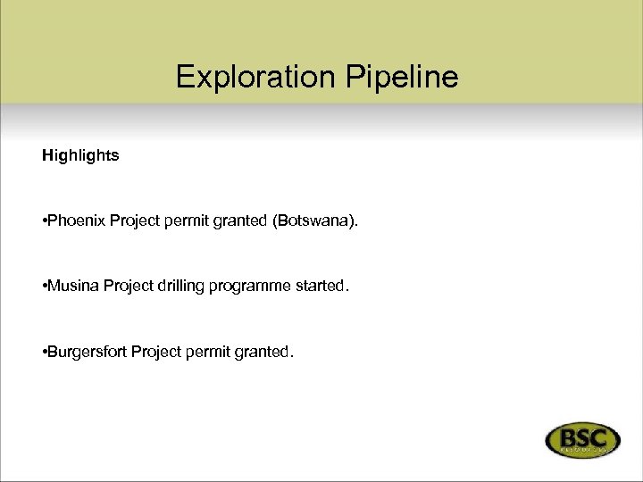 Exploration Pipeline Highlights • Phoenix Project permit granted (Botswana). • Musina Project drilling programme