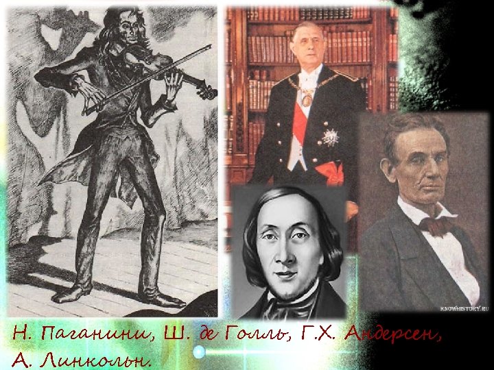 Н. Паганини, Ш. де Голль, Г. Х. Андерсен, А. Линкольн. 