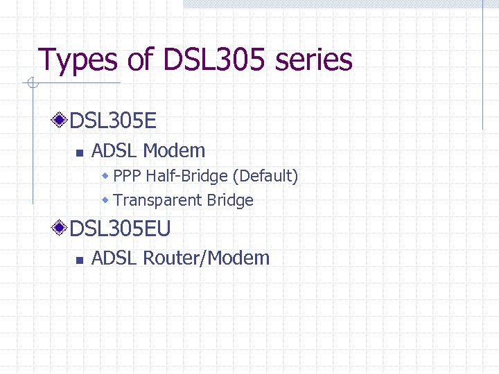 Types of DSL 305 series DSL 305 E n ADSL Modem w PPP Half-Bridge