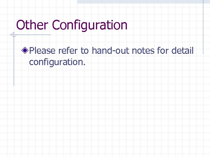 Other Configuration Please refer to hand-out notes for detail configuration. 