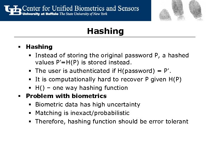 Hashing § Instead of storing the original password P, a hashed values P’=H(P) is