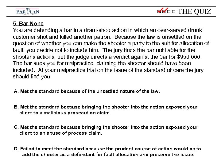 THE QUIZ 5. Bar None You are defending a bar in a dram-shop action