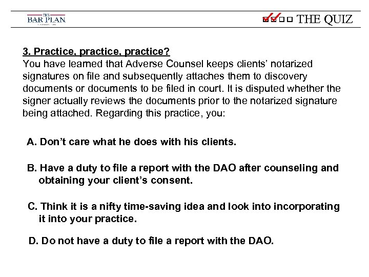THE QUIZ 3. Practice, practice? You have learned that Adverse Counsel keeps clients’ notarized