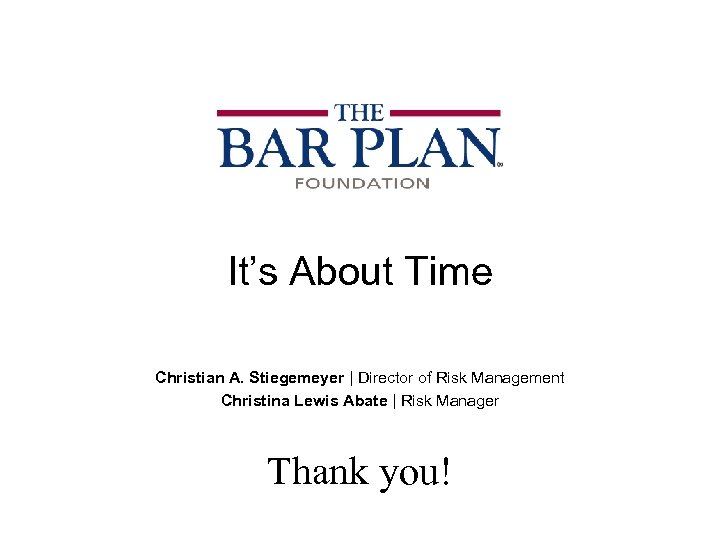 It’s About Time Christian A. Stiegemeyer | Director of Risk Management Christina Lewis Abate