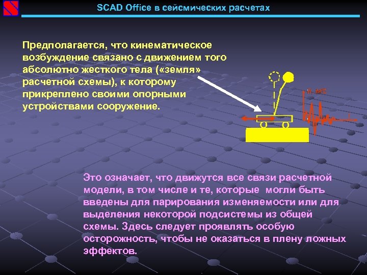 SCAD Office в сейсмических расчетах Предполагается, что кинематическое возбуждение связано с движением того абсолютно