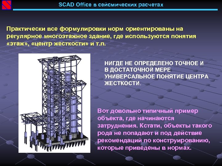 SCAD Office в сейсмических расчетах Практически все формулировки норм ориентированы на регулярное многоэтажное здание,