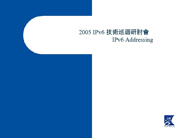 2005 IPv 6 技術巡迴研討會 IPv 6 Addressing 