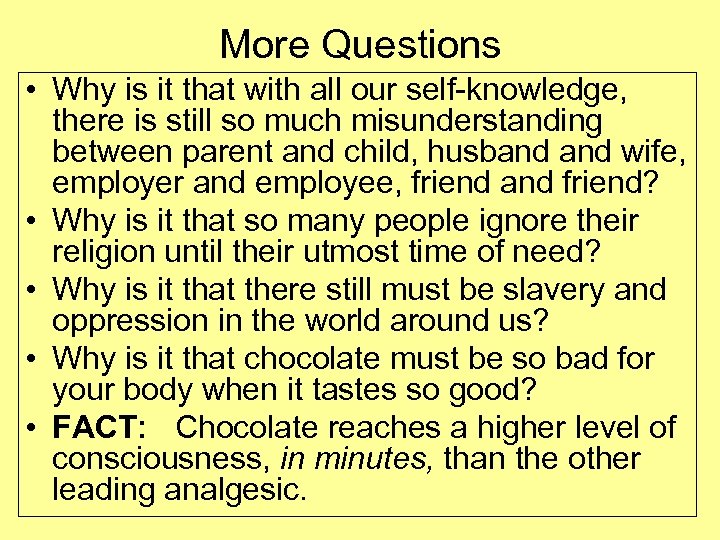 More Questions • Why is it that with all our self-knowledge, there is still