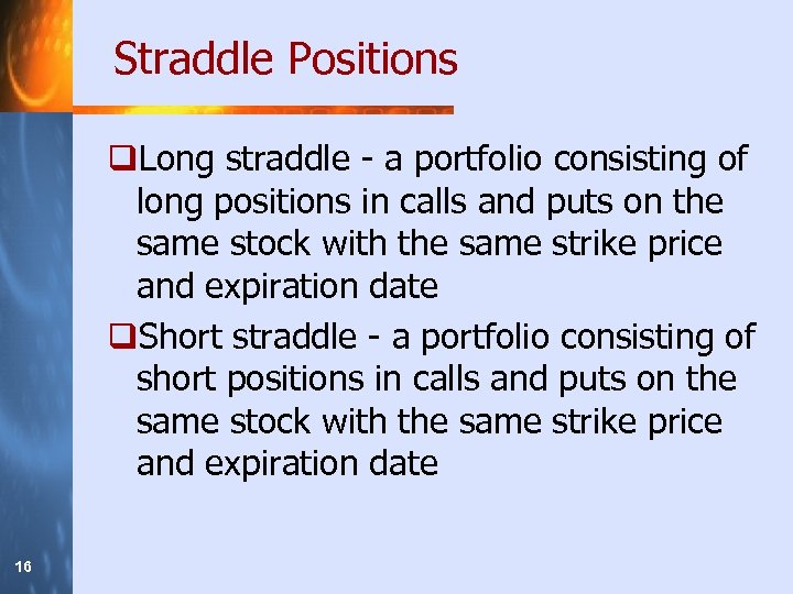 Straddle Positions q. Long straddle - a portfolio consisting of long positions in calls