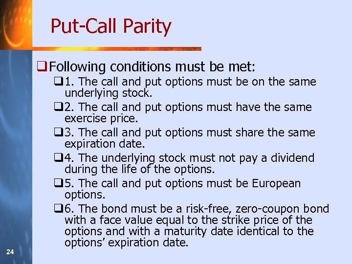 Put-Call Parity q Following conditions must be met: 24 q 1. The call and