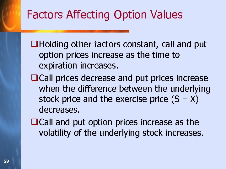 Factors Affecting Option Values q Holding other factors constant, call and put option prices