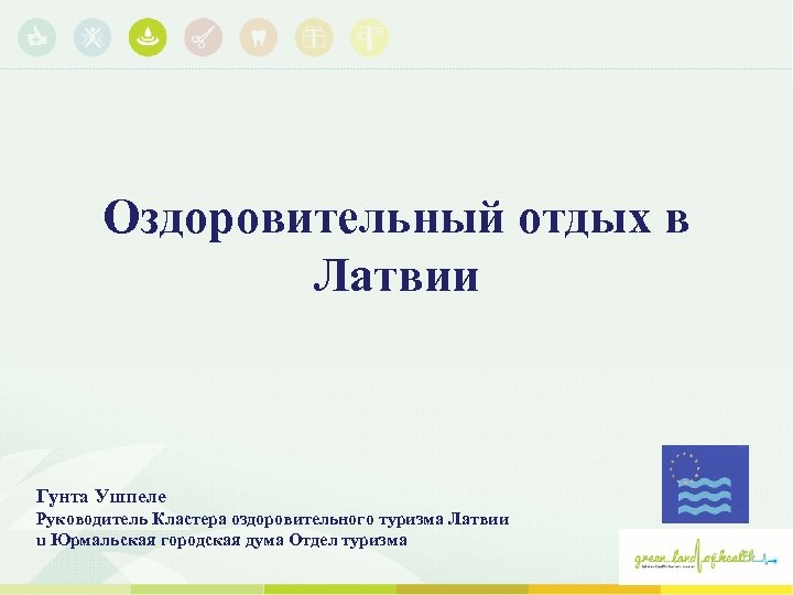 Оздоровительный отдых в Латвии Гунта Ушпеле Руководитель Кластерa оздоровительного туризма Латвии u Юрмальская городская