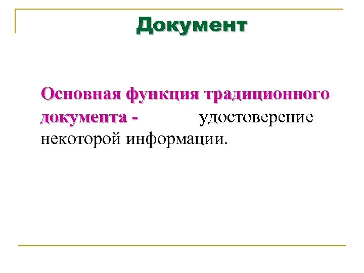 Документ Основная функция традиционного документа - удостоверение некоторой информации. 