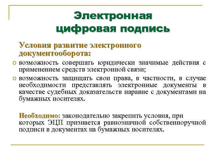 Электронная цифровая подпись Условия развитие электронного документооборота: возможность совершать юридически значимые действия с применением