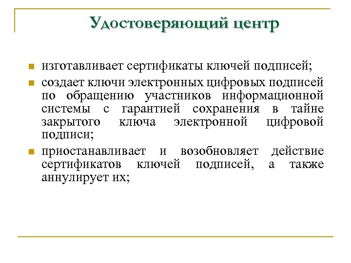 Удостоверяющий центр n n n изготавливает сертификаты ключей подписей; создает ключи электронных цифровых подписей