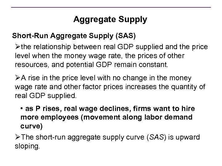 Aggregate Supply Short-Run Aggregate Supply (SAS) Øthe relationship between real GDP supplied and the