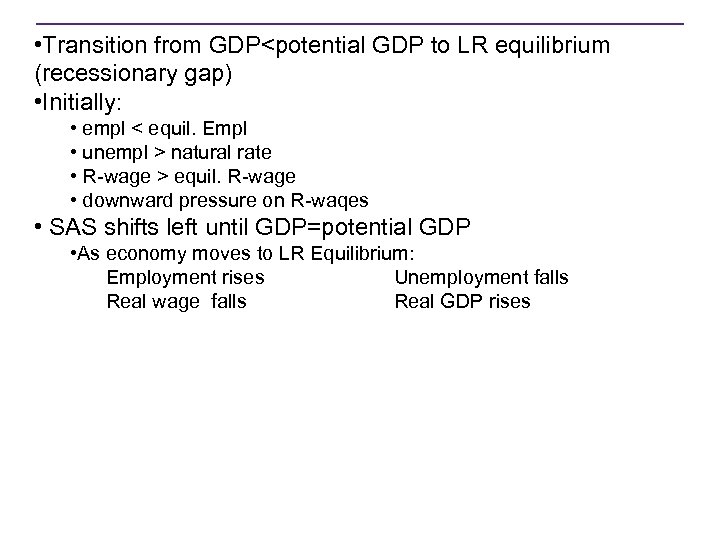  • Transition from GDP<potential GDP to LR equilibrium (recessionary gap) • Initially: •