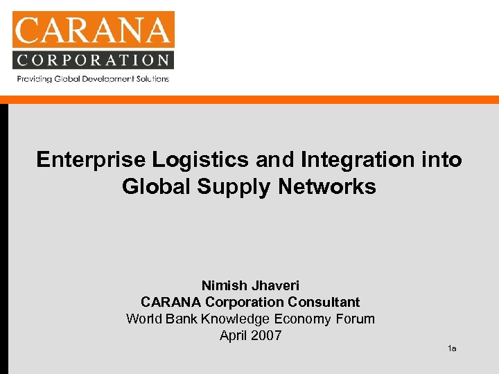 Enterprise Logistics and Integration into Global Supply Networks Nimish Jhaveri CARANA Corporation Consultant World