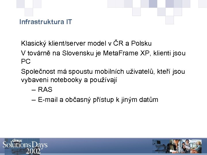 Infrastruktura IT Klasický klient/server model v ČR a Polsku V továrně na Slovensku je