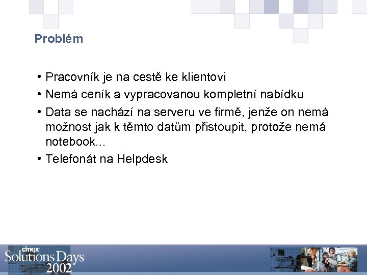 Problém • Pracovník je na cestě ke klientovi • Nemá ceník a vypracovanou kompletní