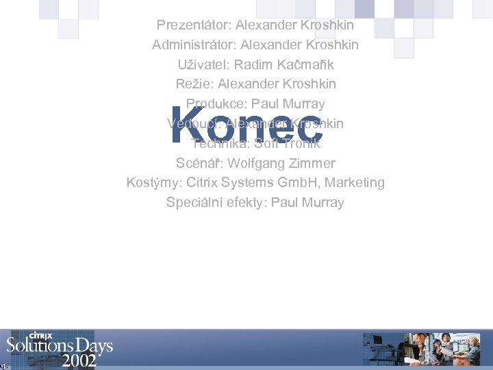 Prezentátor: Alexander Kroshkin Administrátor: Alexander Kroshkin Uživatel: Radim Kačmařik Režie: Alexander Kroshkin Produkce: Paul