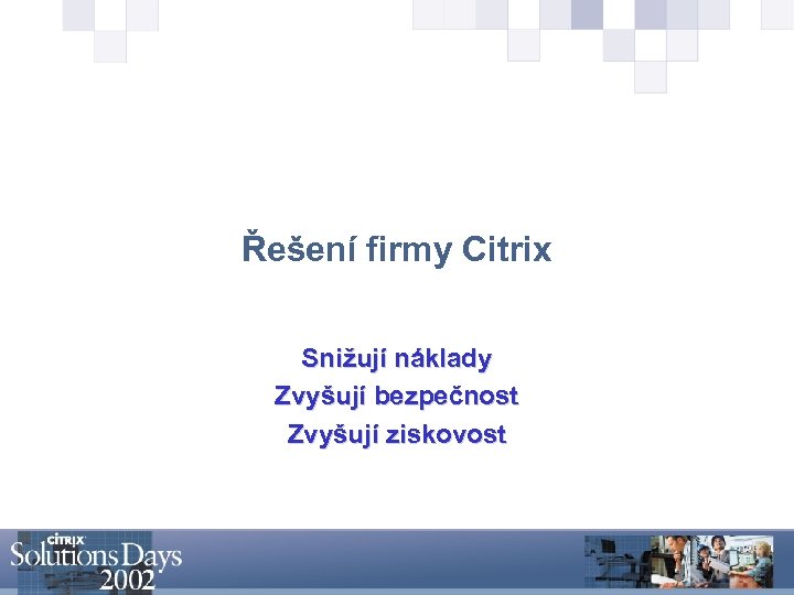 Řešení firmy Citrix Snižují náklady Zvyšují bezpečnost Zvyšují ziskovost 