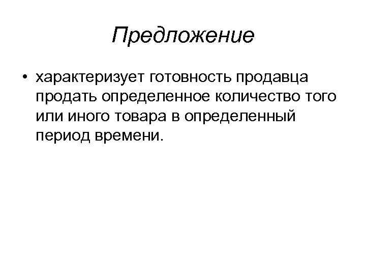 Предложение • характеризует готовность продавца продать определенное количество того или иного товара в определенный