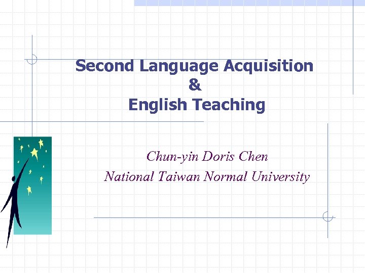 Second Language Acquisition & English Teaching Chun-yin Doris Chen National Taiwan Normal University 