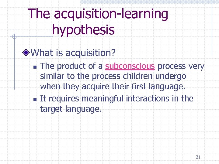 The acquisition-learning hypothesis What is acquisition? n n The product of a subconscious process