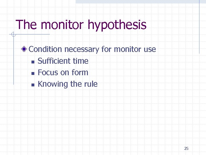 The monitor hypothesis Condition necessary for monitor use n Sufficient time n Focus on