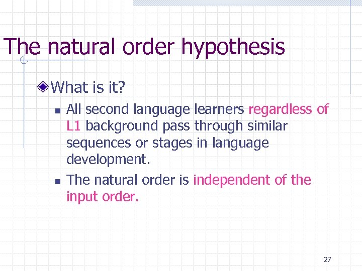 The natural order hypothesis What is it? n n All second language learners regardless