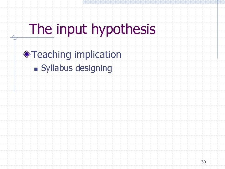 The input hypothesis Teaching implication n Syllabus designing 30 