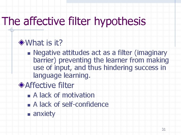 The affective filter hypothesis What is it? n Negative attitudes act as a filter