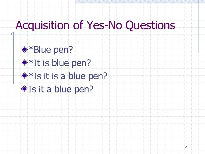 Acquisition of Yes-No Questions *Blue pen? *It is blue pen? *Is it is a