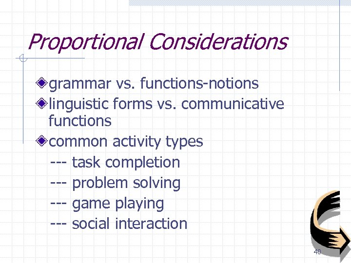 Proportional Considerations grammar vs. functions-notions linguistic forms vs. communicative functions common activity types ---