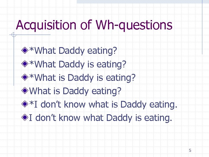 Acquisition of Wh-questions *What Daddy eating? *What Daddy is eating? *What is Daddy is