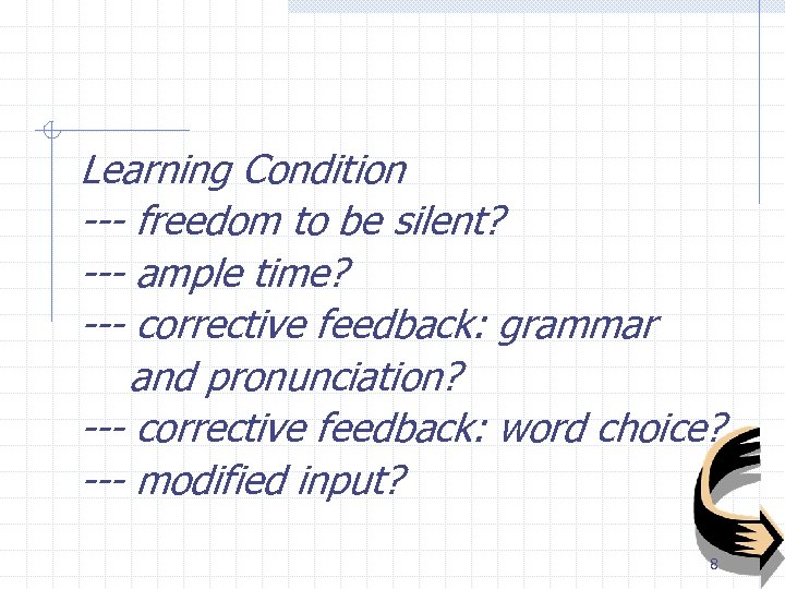 Learning Condition --- freedom to be silent? --- ample time? --- corrective feedback: grammar