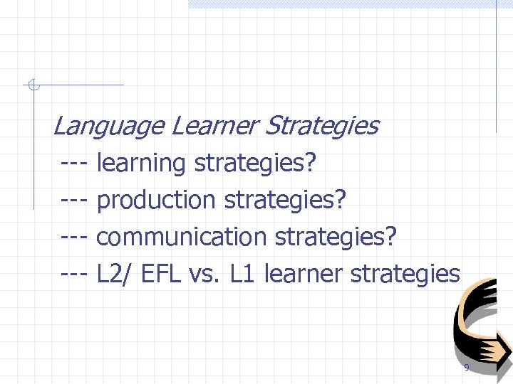 Language Learner Strategies ----- learning strategies? production strategies? communication strategies? L 2/ EFL vs.