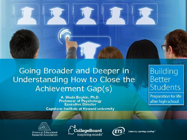 Going Broader and Deeper in Understanding How to Close the Achievement Gap(s) A. Wade