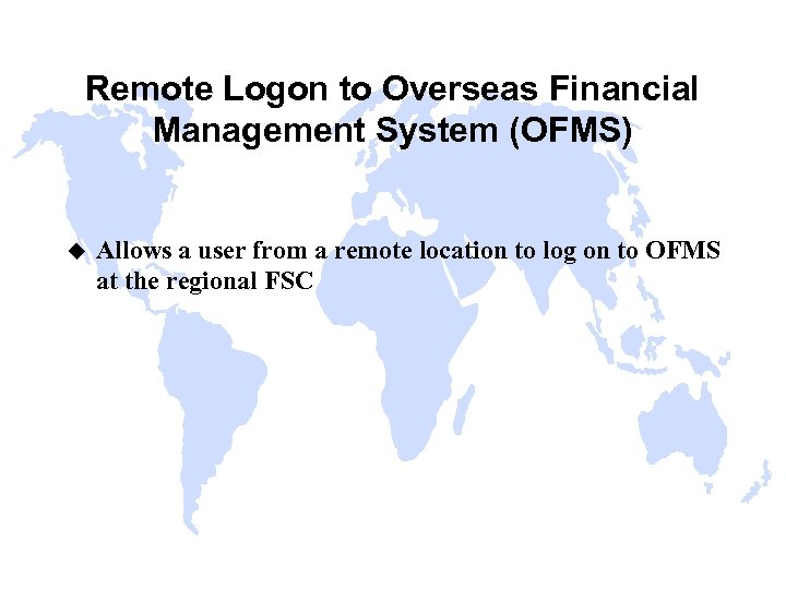 Remote Logon to Overseas Financial Management System (OFMS) u Allows a user from a