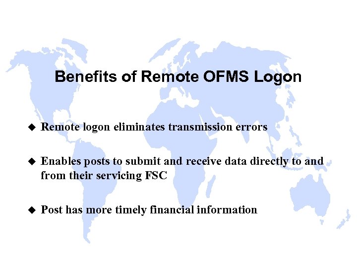 Benefits of Remote OFMS Logon u Remote logon eliminates transmission errors u Enables posts